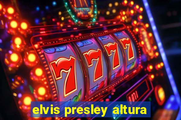 elvis presley altura